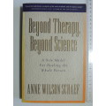 Beyond Therapy, Beyond Science  A New Model For Healing The Whole Person- Anne Wilson Schaef