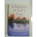 A Religion Of One`s Own, Guide To Creating A Personal Spirituality In A Secular World - Thomas Moore