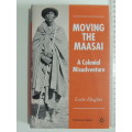 Moving The Maasai - A Colonial Misadventure - Lotte Hughes