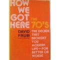 How We Got Here - The 70`s - The Decade That Brought You Modern Life - For Better or Worse