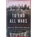 To End All Wars: A Story of Loyalty and Rebellion, 1914-1918 by Adam H - Adam Hochschild - Softcover