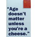 Age Doesn`t Matter unless You`re a cheese