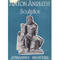 JOHANNES MEINTJES - ANTON ANREITH SCULPTOR : A RARE OPPORTUNITY TO ACQUIRE A COPY WITH DUSTCOVER!!