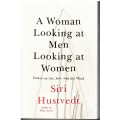 A Woman Looking at Men Looking at Women: Essays on Art, Sex, and the Mind - Hustvedt, S
