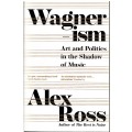 Wagnerism: Art and Politics in the Shadowof Music - Ross, A