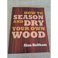 How to Season and Dry your own Wood - Alan Holtham