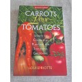 Carrots Love Tomatoes: Secrets of Companion Planting for Successful Gardening - Louise Riotte