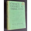CHOICE DISHES AT SMALL COST BY A.G. PAYNE 1909