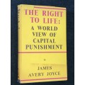 THE RIGHT TO LIFE: A WORLD VIEW OF CAPITAL PUNISHMENT BY JAMES AVERY JOYCE