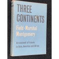 THREE CONTINENTS AN ACCOUNT OF TRAVELS IN ASIA, AMERICA AND AFRICA FIELD-MARSHAL MONTGOMERY