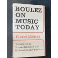 BOULEZ ON MUSIC TODAY BY PIERRE BOULEZ TRANSLATED BY SUSAN BRADSHAW AND RICHARD RODNEY BENNETT
