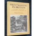 PRINTMAKING IN BRITAIN A GENERAL HISTORY FROM IT`S BEGINNINGS TO THE PRESENT DAY BY R.T. GODFREY