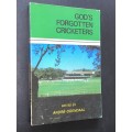GOD`S FORGOTTEN CRICKETERS EDITED BY ANDRE ODENDAAL