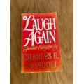 Maybe it`s time to...Laugh again! Experience Outrageous Joy. By Charles R. Swindoll.