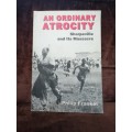 AN ORDINARY ATROCITY Sharpeville and Its Massacre by Philip Frankel signed copy