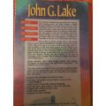 John G Lake - His Life, His Sermons, His Boldness of Faith