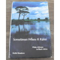 Sometimes when it rains, white Africans in black Africa by Keith Meadows (Rhodesiana)