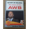Victory or violence, The story of the AWB by Arthur Kemp