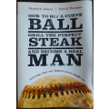 How to Hit A Curve Ball, Grill The Perfect Steak and Become A Real Man - SOFT COVER