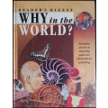 Why in the World? by Editors of Reader`s Digest  - HARD COVER