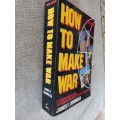 How to Make War - A comprehensive guide to modern warfare for the post-cold war era