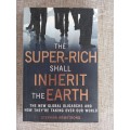 The Super-Rich Shall Inherit the Earth: The New Global Oligarachs and How They`re Taking Over our Wo