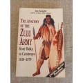 THE ANATOMY OF THE ZULU ARMY: from Shaka to Cetshwayo 1818-1979 - Ian Knight