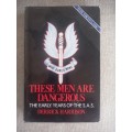 These Men Are Dangerous - the early years of the SAS - Derrick Harrison