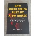How South Africa Built Six Atom Bombs And Then Abondoned its Nuclear Weapons Program - Al J. Venter