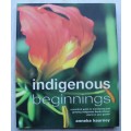Indigineous Beginnings a Practical guide to introducing and growing indigenous SA plants