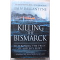 Killing the Bismarck: Destroying the Pride of Hitler`s Fleet - Ballantyne