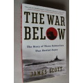 The War Below - The Story of Three Submarines That Battled Japan - James Scott