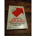 HOW TO WIN ON THE BATTLEFIELD: The 25 Key Tactics of All Time - Rob Johnson et al.