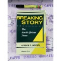 BREAKING STORY The South African Press GORDON S JACKSON ( Journalism , Newspapers  Press