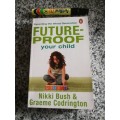 FUTURE PROOF YOUR CHILD NIKKI BUSH and GRAEME CODRINGTON  Parenting for a Wired Generation