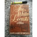 THE WHITE LOCUSTS A SAGA OF THE BIRTH OF JOHANNESBURG JAMES AMBROSE BROWN