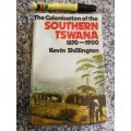 THE COLONISATION OF SOUTHERN TSWANA 1870 -1900 KEVIN SHILLINGTON Colonization NB Reading copy