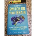 SWITCH ON YOUR BRAIN The Key to Peak Happiness Thinking and Health Dr. CAROLINE LEAF