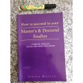 HOW TO SUCCEED IN YOUR MASTER`S & DOCTORAL STUDIES A South African Guide and Resource Book