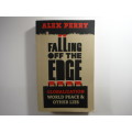 Falling Off the Edge : Globalization, World Peace & Other Lies - Alex Perry