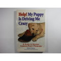 Help! My Puppy is Driving Me Crazy : A Guide to Solving Common Puppy Problems - Diana Delmar