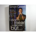 I Don`t Mean to be Rude, But... - Simon Cowell