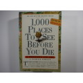 1,000 Places to See Before You Die : A Traveler`s Life List - Patricia Schultz