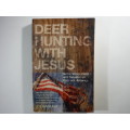 Deer Hunting with Jesus : Guns, Votes, Debt and Delusion in Redneck America - Joe Bageant