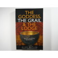 The Goddess, The Grail and The Lodge - Alan Butler