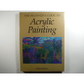 The Beginner`s Guide to Acrylic Painting - Kimm Stevens