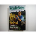 May All Be Fed : Diet for a New World - John Robbins