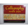 Calligraphy Made Easy : A Complete Beginner`s Guide - Gaynor Goffe