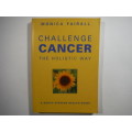 Challenge Cancer the Holistic Way : A South African Health Guide - Monica Fairall