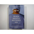 When Breath Becomes Air - Hardcover - Paul Kalanithi